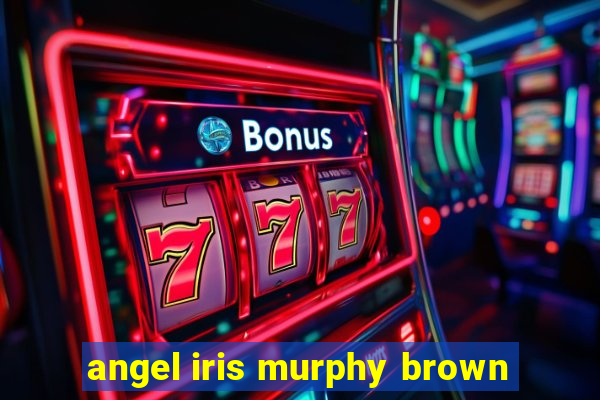 angel iris murphy brown